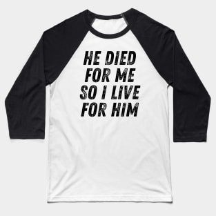 He Died for me so I Live for Him Christian Quote Baseball T-Shirt